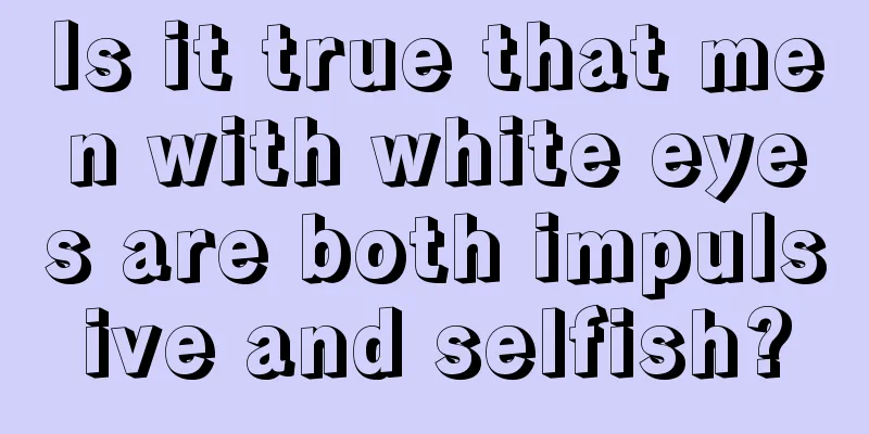 Is it true that men with white eyes are both impulsive and selfish?
