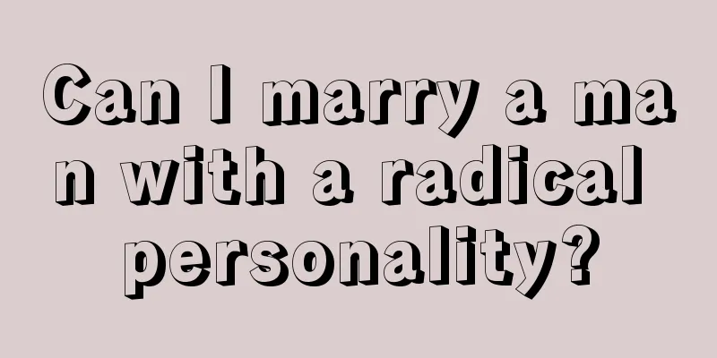 Can I marry a man with a radical personality?