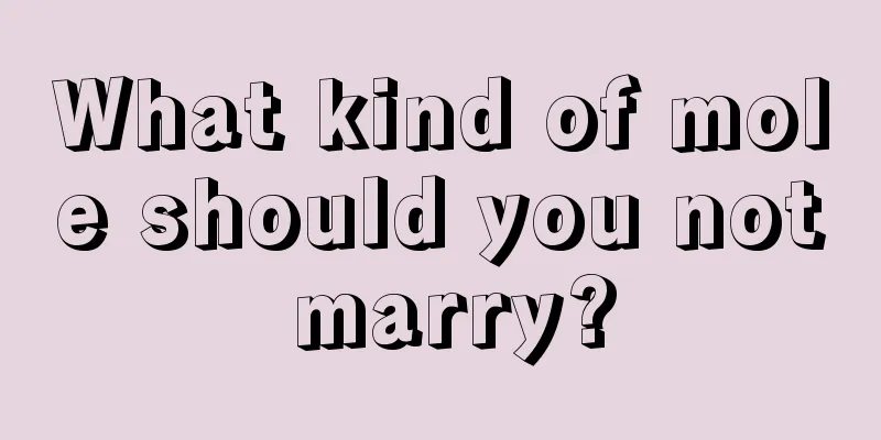 What kind of mole should you not marry?