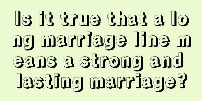 Is it true that a long marriage line means a strong and lasting marriage?