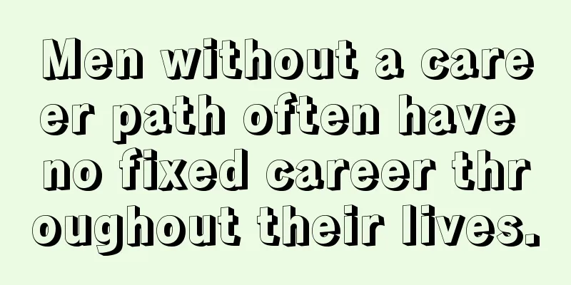 Men without a career path often have no fixed career throughout their lives.