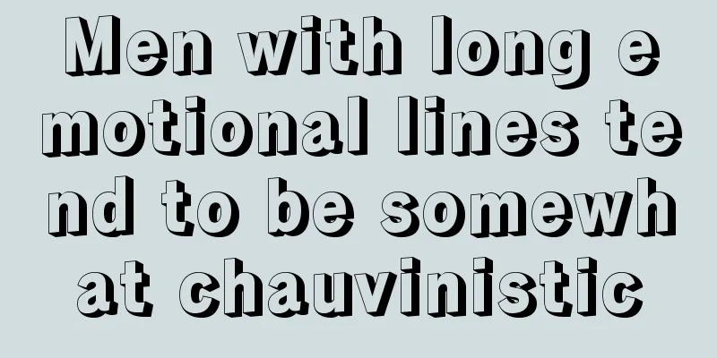 Men with long emotional lines tend to be somewhat chauvinistic