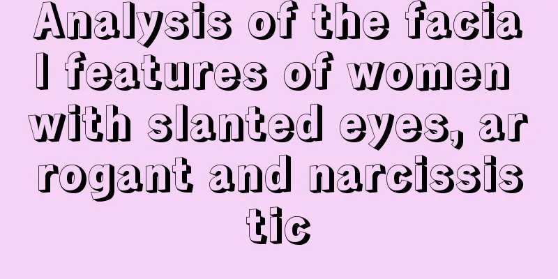 Analysis of the facial features of women with slanted eyes, arrogant and narcissistic