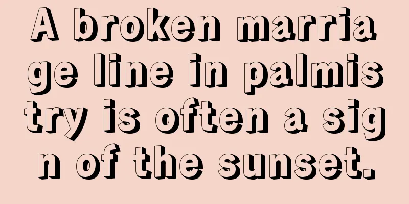 A broken marriage line in palmistry is often a sign of the sunset.