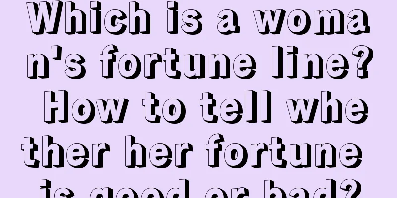 Which is a woman's fortune line? How to tell whether her fortune is good or bad?