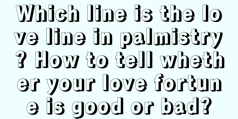 Which line is the love line in palmistry? How to tell whether your love fortune is good or bad?
