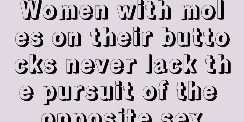 Women with moles on their buttocks never lack the pursuit of the opposite sex
