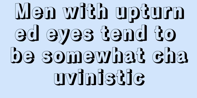 Men with upturned eyes tend to be somewhat chauvinistic