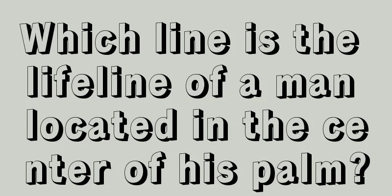 Which line is the lifeline of a man located in the center of his palm?