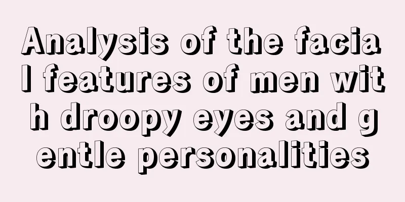 Analysis of the facial features of men with droopy eyes and gentle personalities