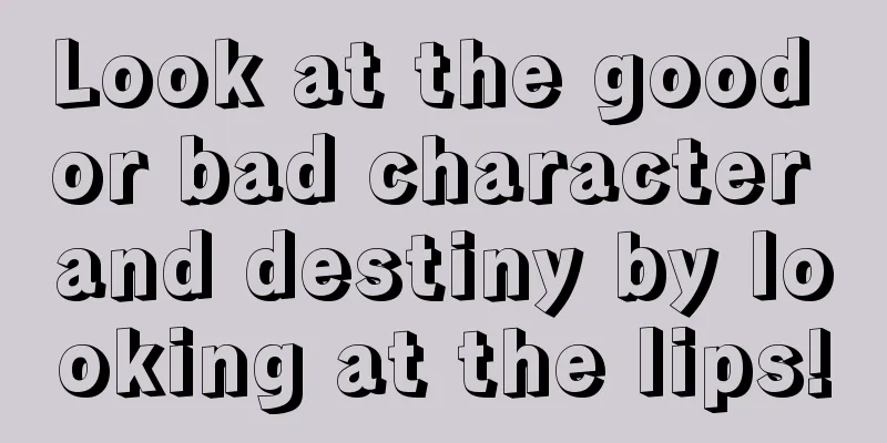 Look at the good or bad character and destiny by looking at the lips!