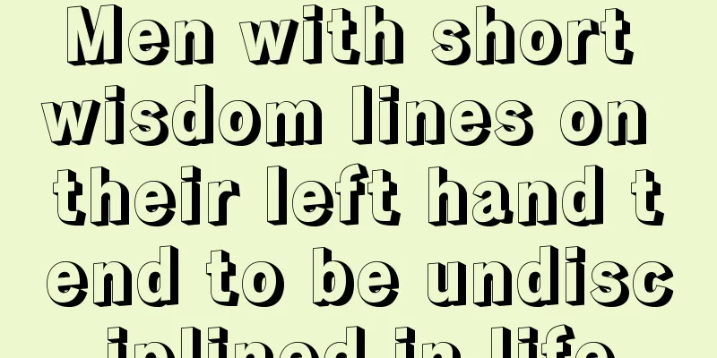 Men with short wisdom lines on their left hand tend to be undisciplined in life