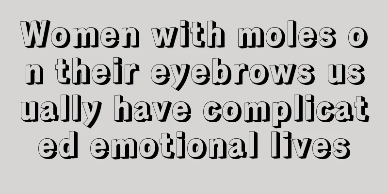 Women with moles on their eyebrows usually have complicated emotional lives