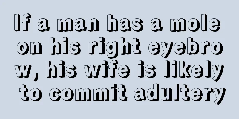 If a man has a mole on his right eyebrow, his wife is likely to commit adultery