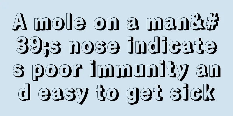 A mole on a man's nose indicates poor immunity and easy to get sick