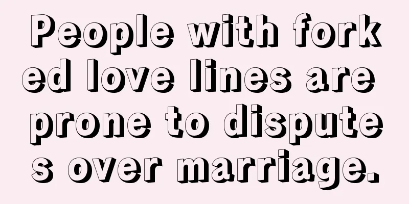 People with forked love lines are prone to disputes over marriage.