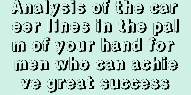 Analysis of the career lines in the palm of your hand for men who can achieve great success