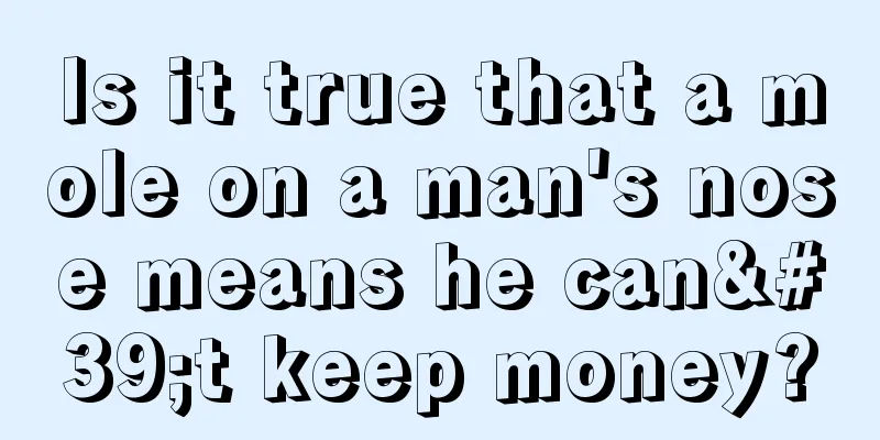 Is it true that a mole on a man's nose means he can't keep money?