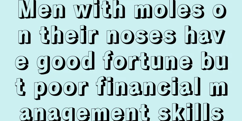 Men with moles on their noses have good fortune but poor financial management skills