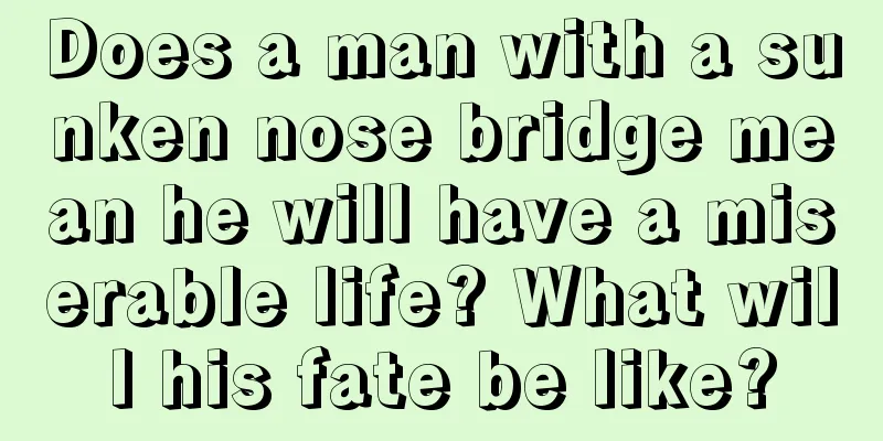 Does a man with a sunken nose bridge mean he will have a miserable life? What will his fate be like?