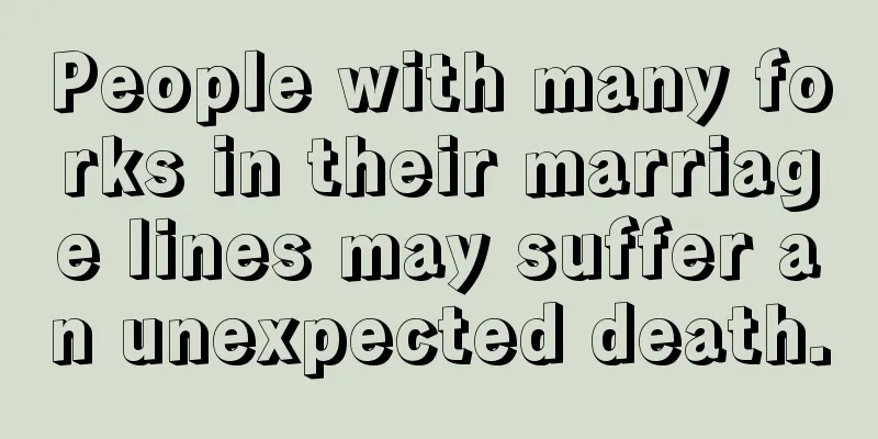 People with many forks in their marriage lines may suffer an unexpected death.