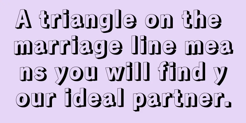 A triangle on the marriage line means you will find your ideal partner.