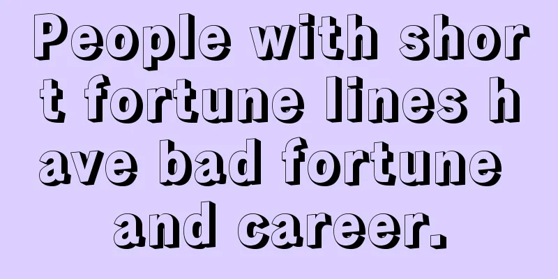 People with short fortune lines have bad fortune and career.