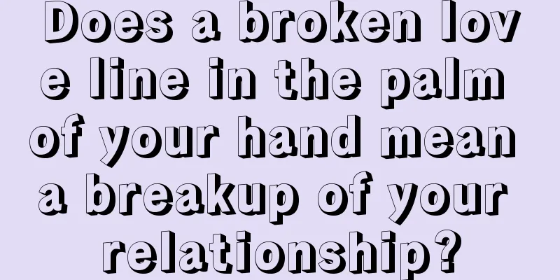 Does a broken love line in the palm of your hand mean a breakup of your relationship?