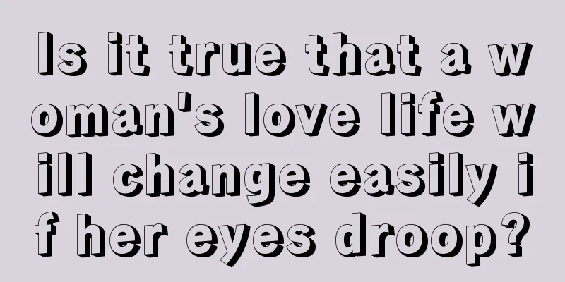 Is it true that a woman's love life will change easily if her eyes droop?