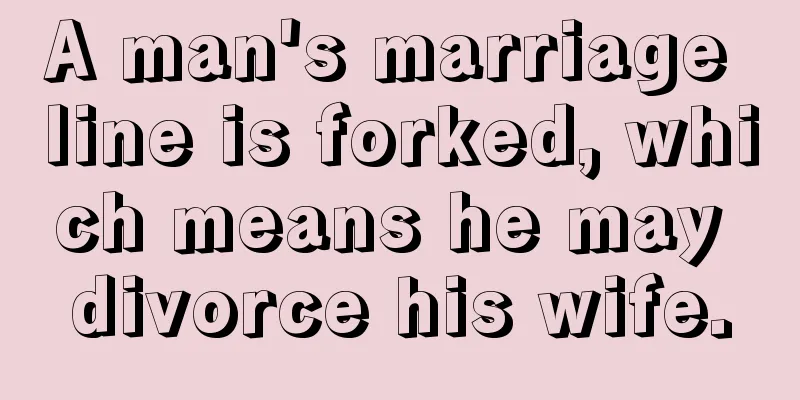 A man's marriage line is forked, which means he may divorce his wife.