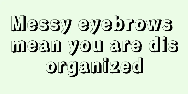 Messy eyebrows mean you are disorganized