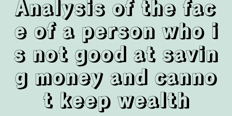Analysis of the face of a person who is not good at saving money and cannot keep wealth