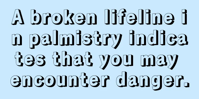 A broken lifeline in palmistry indicates that you may encounter danger.