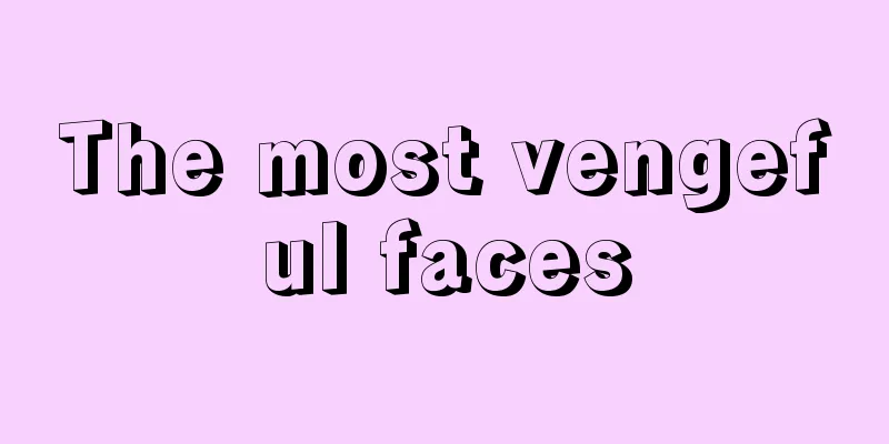 The most vengeful faces