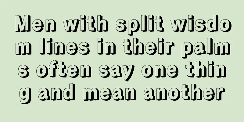 Men with split wisdom lines in their palms often say one thing and mean another
