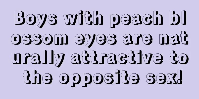 Boys with peach blossom eyes are naturally attractive to the opposite sex!