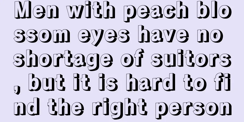 Men with peach blossom eyes have no shortage of suitors, but it is hard to find the right person