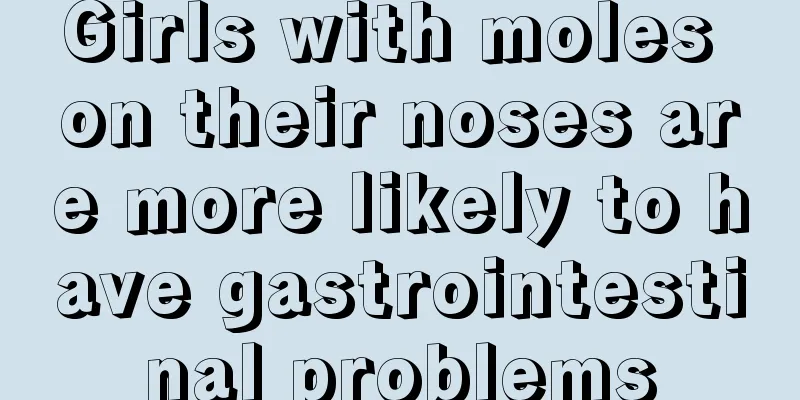Girls with moles on their noses are more likely to have gastrointestinal problems