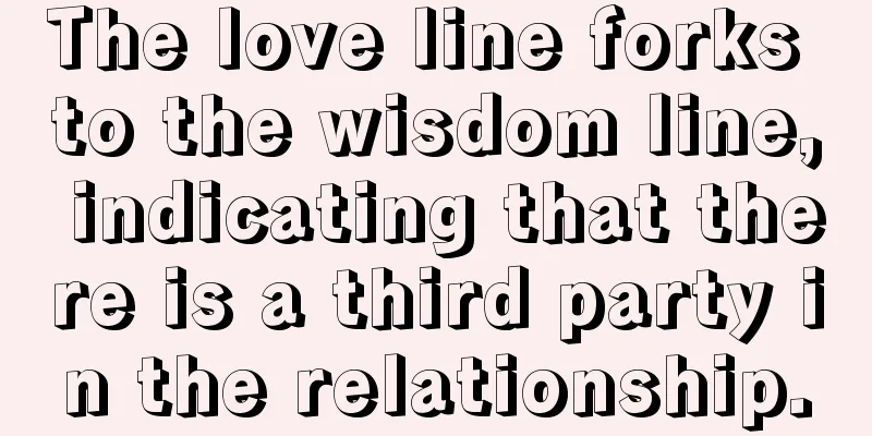 The love line forks to the wisdom line, indicating that there is a third party in the relationship.