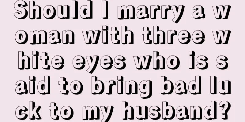 Should I marry a woman with three white eyes who is said to bring bad luck to my husband?