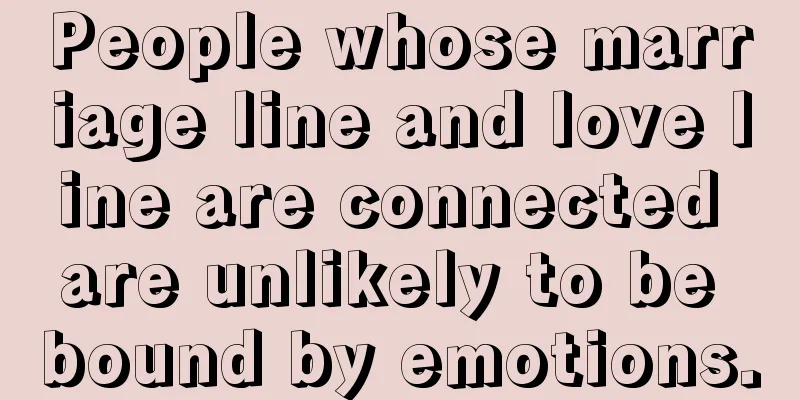 People whose marriage line and love line are connected are unlikely to be bound by emotions.