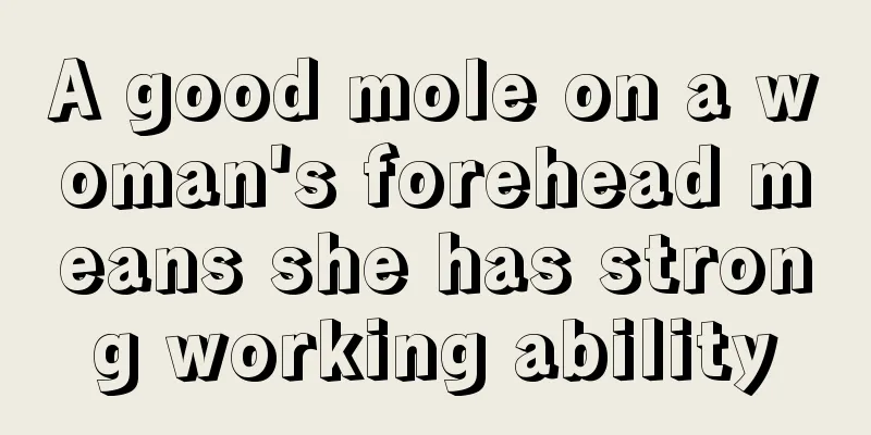 A good mole on a woman's forehead means she has strong working ability