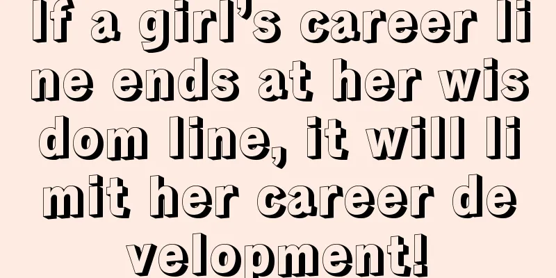 If a girl’s career line ends at her wisdom line, it will limit her career development!