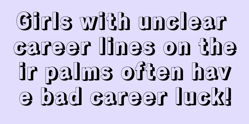 Girls with unclear career lines on their palms often have bad career luck!