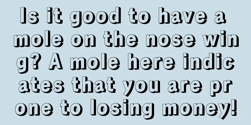 Is it good to have a mole on the nose wing? A mole here indicates that you are prone to losing money!