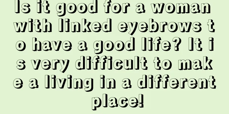 Is it good for a woman with linked eyebrows to have a good life? It is very difficult to make a living in a different place!