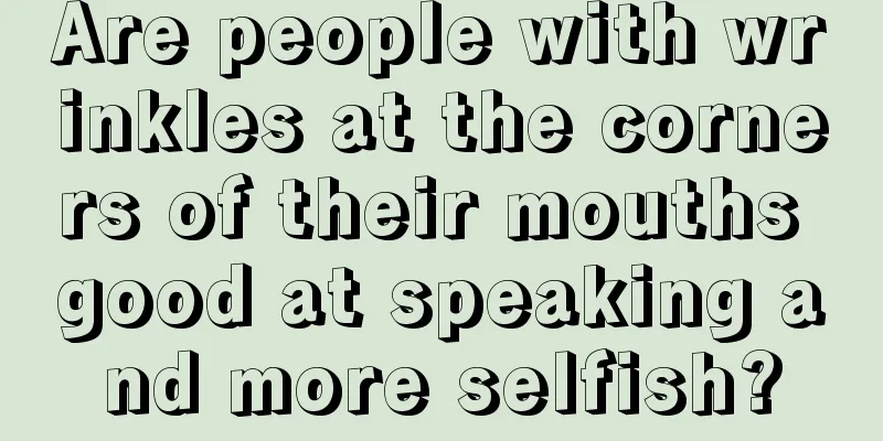 Are people with wrinkles at the corners of their mouths good at speaking and more selfish?