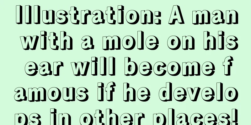 Illustration: A man with a mole on his ear will become famous if he develops in other places!