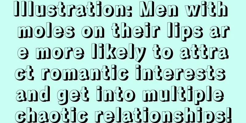 Illustration: Men with moles on their lips are more likely to attract romantic interests and get into multiple chaotic relationships!
