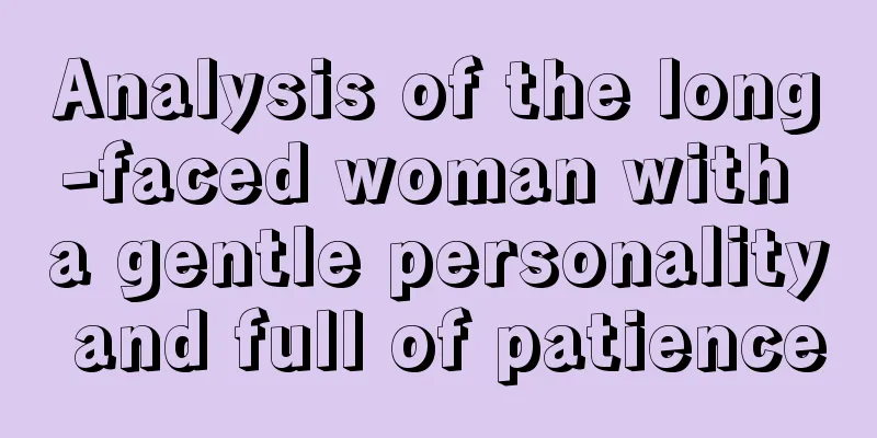 Analysis of the long-faced woman with a gentle personality and full of patience